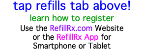 tap refills tab above! learn how to register Use the RefillRx.com Website or the RefillRx App for Smartphone or Tablet